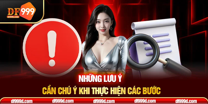Những lưu ý cần chú ý khi thực hiện các bước Những lưu ý cần chú ý khi thực hiện các bước