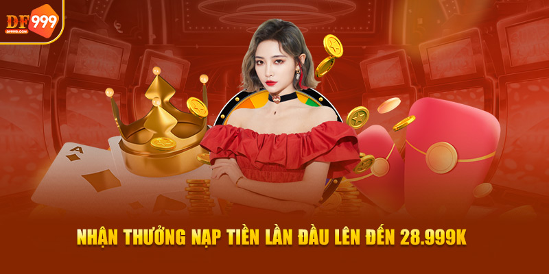 Nhận thưởng nạp tiền lần đầu lên đến 28.999K Nhận thưởng nạp tiền lần đầu lên đến 28.999K